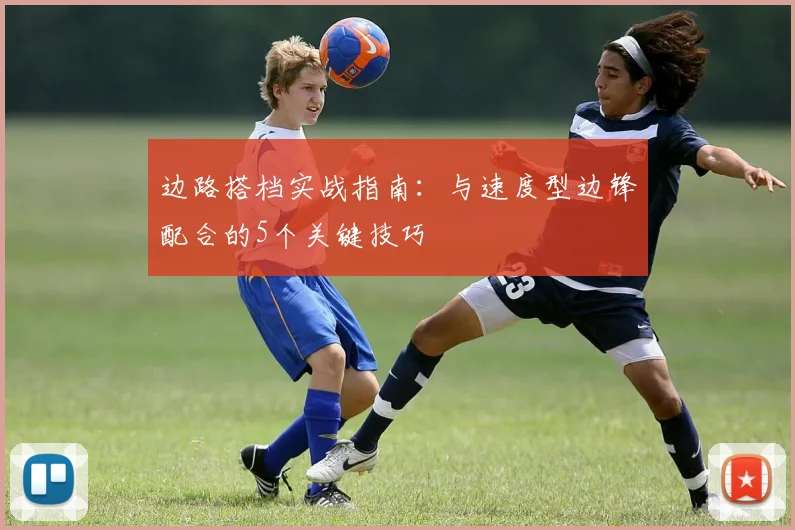 边路搭档实战指南:与速度型边锋配合的5个关键技巧