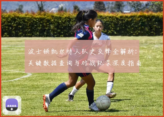 波士顿凯尔特人队史交锋全解析：关键数据查询与对战纪录深度指南