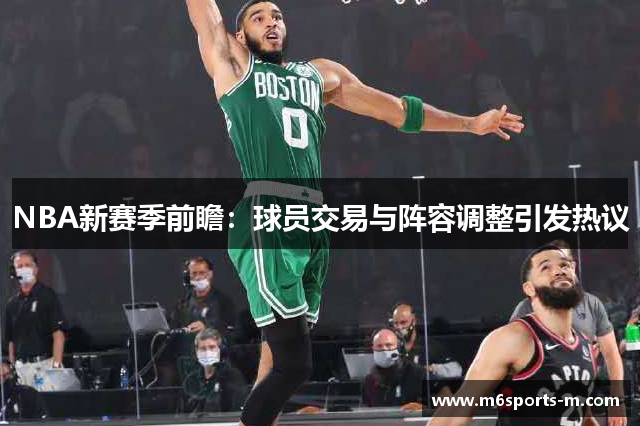 NBA新赛季前瞻：球员交易与阵容调整引发热议