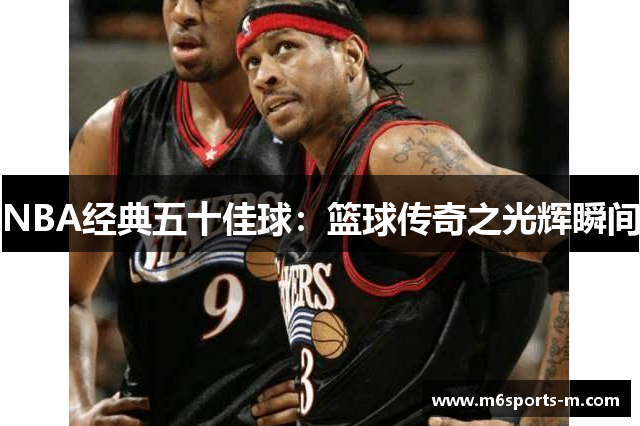 NBA经典五十佳球：篮球传奇之光辉瞬间
