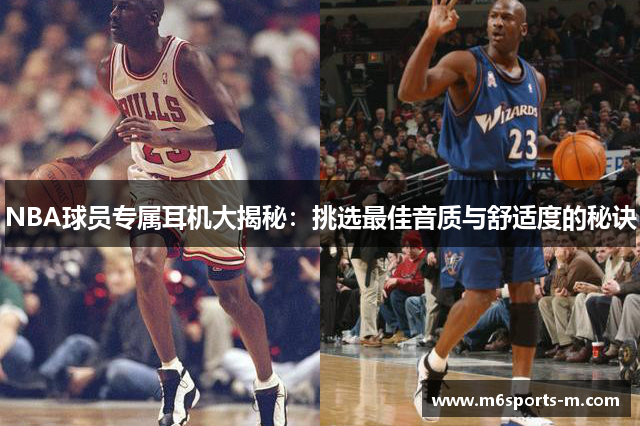 NBA球员专属耳机大揭秘：挑选最佳音质与舒适度的秘诀