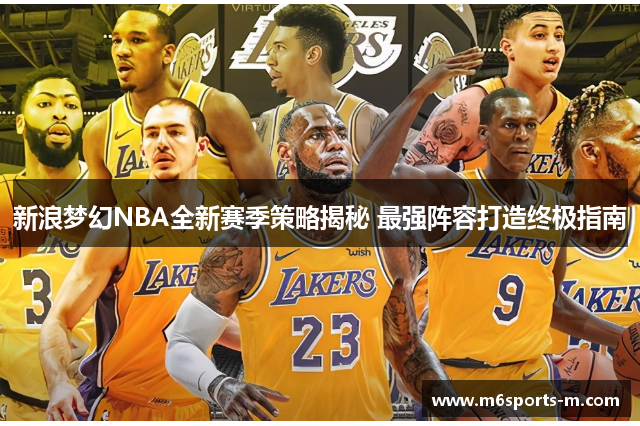新浪梦幻NBA全新赛季策略揭秘 最强阵容打造终极指南