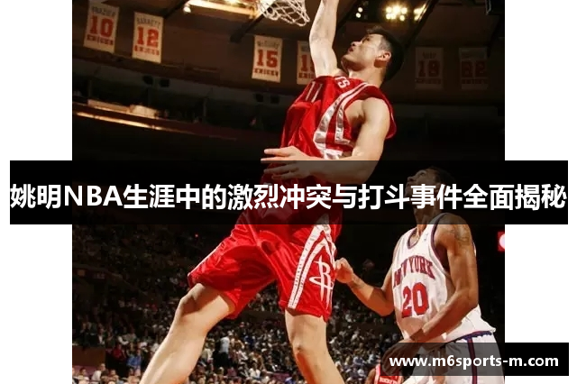 姚明NBA生涯中的激烈冲突与打斗事件全面揭秘