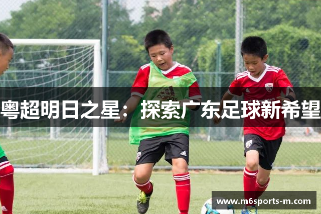粤超明日之星：探索广东足球新希望