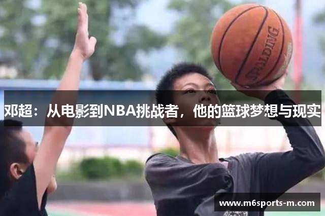 邓超：从电影到NBA挑战者，他的篮球梦想与现实