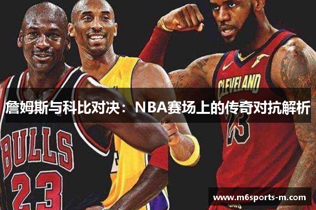 詹姆斯与科比对决：NBA赛场上的传奇对抗解析