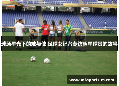 球场星光下的她与他 足球女记者专访明星球员的故事