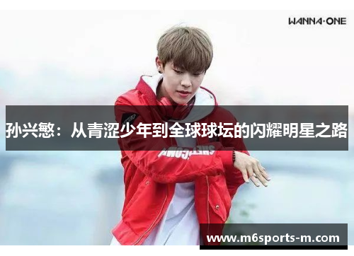 孙兴慜：从青涩少年到全球球坛的闪耀明星之路