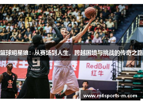篮球明星狼：从赛场到人生，跨越困境与挑战的传奇之路